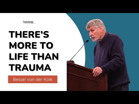 Bessel van der Kolk: 'There's More to Life than Trauma'